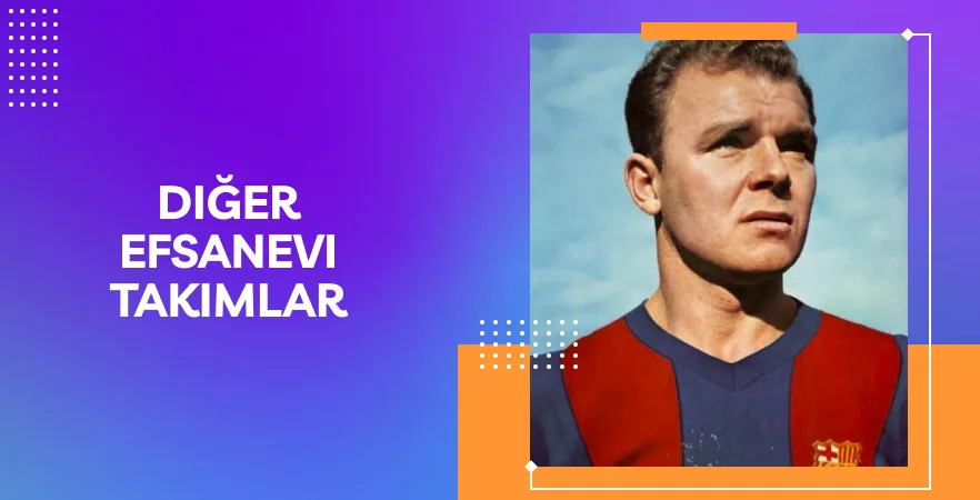 Diğer Efsanevi Takımlar: Kubala'dan Messi'ye