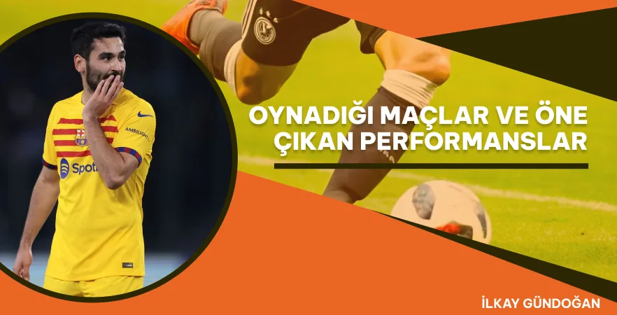 İlkay Gündoğan’ın Oynadığı Maçlar ve Öne Çıkan Performanslar