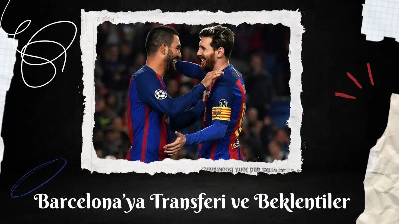 Arda Turan’ın Barcelona’ya Transferi ve Beklentiler